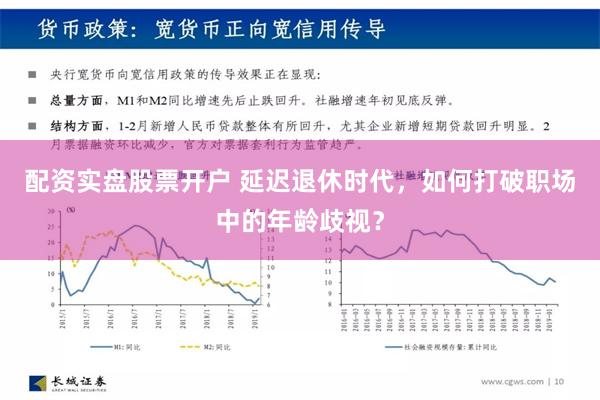 配资实盘股票开户 延迟退休时代，如何打破职场中的年龄歧视？