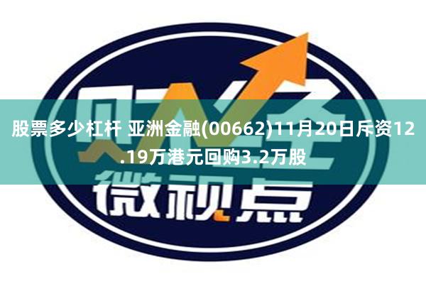 股票多少杠杆 亚洲金融(00662)11月20日斥资12.19万港元回购3.2万股