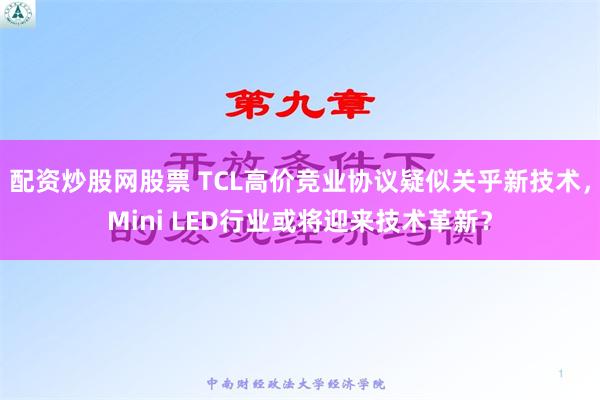 配资炒股网股票 TCL高价竞业协议疑似关乎新技术，Mini LED行业或将迎来技术革新？